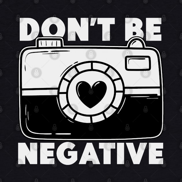 Don't Be Negative - Funny Photographer by Issho Ni